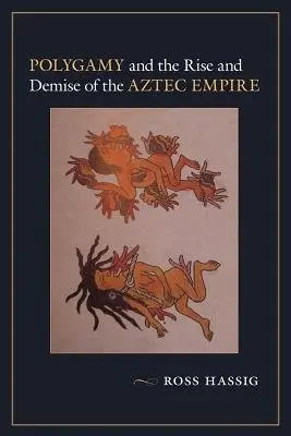 Polygamy and the Rise and Demise of the Aztec Empire - Hassig, Ross