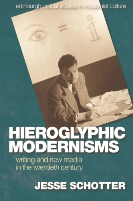 Hieroglyphic Modernisms - Schotter, Jesse (Assistant Professor of English, Ohio State University)