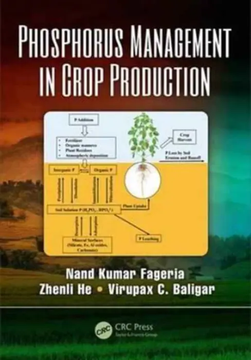 Phosphorus Management in Crop Production - Fageria, Nand Kumar a He, Zhenli (University of Florida, Institute of Food and Agricultural Sciences, Ft. Pierce, Florida, USA) a Baligar, Virupax C. (USDA/ARS, Beltsville, Maryland, USA)