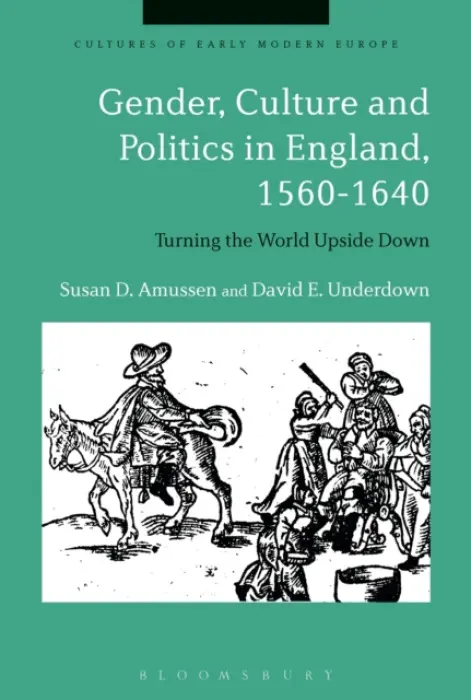 Gender, Culture and Politics in England, 1560-1640 - Amussen, Professor Susan D. (University of California, Merced, USA) a Underdown, Late Professor David E. (Yale University, USA)