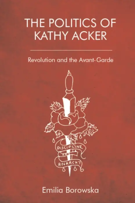 Politics of Kathy Acker - Borowska, Emilia (Lectures in American Literature, Royal Holloway, University London)