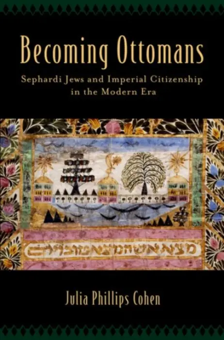 Becoming Ottomans - Cohen, Julia Phillips (Assistant Professor of History and Jewish Studies, Assistant Professor of History and Jewish Studies, Vanderbilt University)
