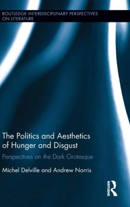 Politics and Aesthetics of Hunger and Disgust - Delville, Michel (University of Liege, Belgium) a Norris, Andrew (University of Liege)