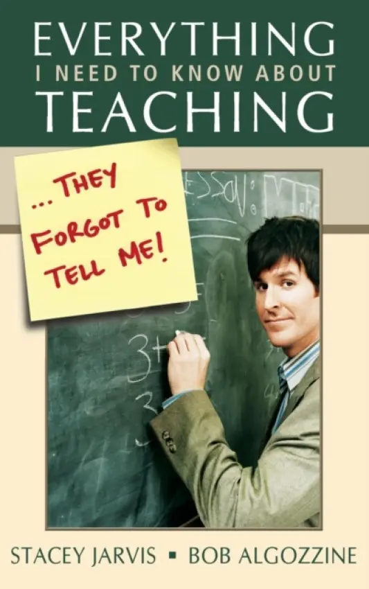 Everything I Need to Know About Teaching . . . They Forgot to Tell Me! - Jarvis, Stacey a Algozzine, Bob