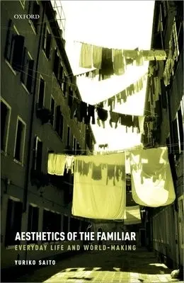 Aesthetics of the Familiar - Saito, Yuriko (Professor Emeritus, Professor Emeritus, Rhode Island School of Design)