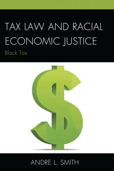 Tax Law and Racial Economic Justice - Smith, Andre L.