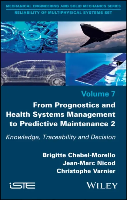 From Prognostics and Health Systems Management to Predictive Maintenance 2 - Chebel-Morello, Brigitte (University of Franche-Comte, France) a Nicod, Jean-Marc (ENSMM, France) a Varnier, Christophe (ENSMM, France)