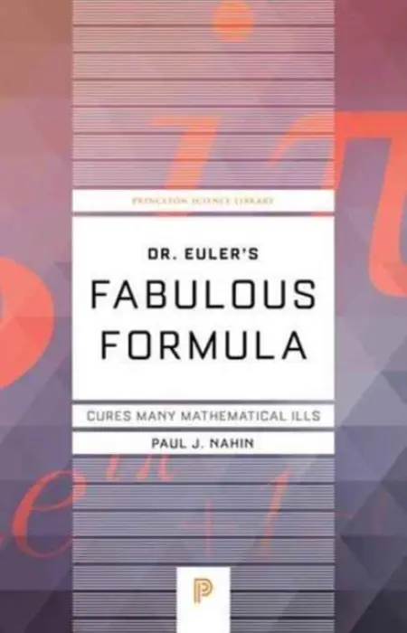 Dr. Euler's Fabulous Formula (Cures Many Mathematical Ills) - Paul J. Nahin