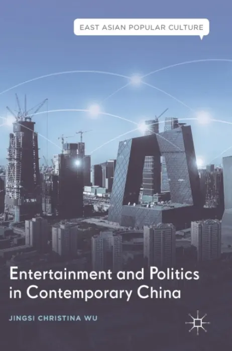 Entertainment and Politics in Contemporary China - Wu, Jingsi Christina