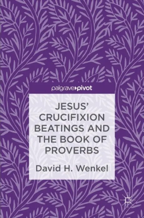 Jesus' Crucifixion Beatings and the Book of Proverbs - Wenkel, David H.