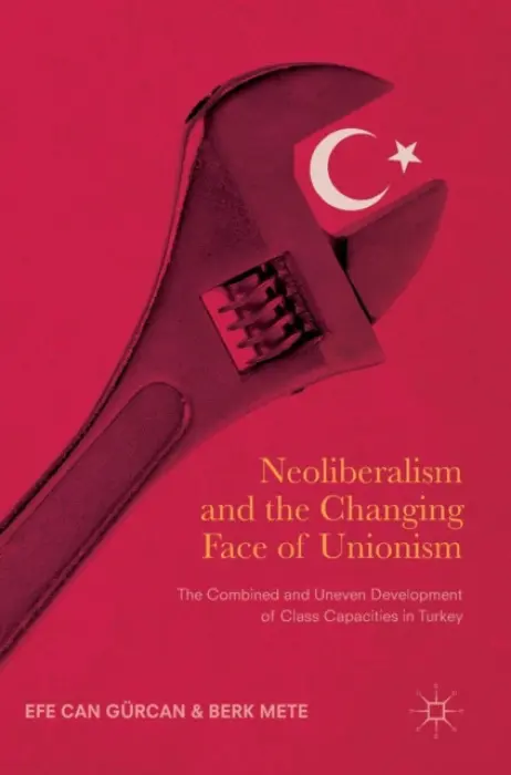 Neoliberalism and the Changing Face of Unionism - Gurcan, Efe Can a Mete, Berk