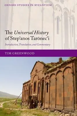 Universal History of Step?anos Taronec?i - Greenwood, Tim (Senior Lecturer, Department of Medieval History, Senior Lecturer, Department of Medieval History, University of St Andrews)