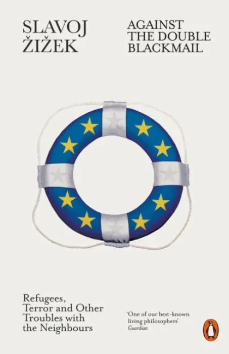 Against the Double Blackmail (Refugees, Terror and Other Troubles with the Neighbours) - Slavoj Žižek