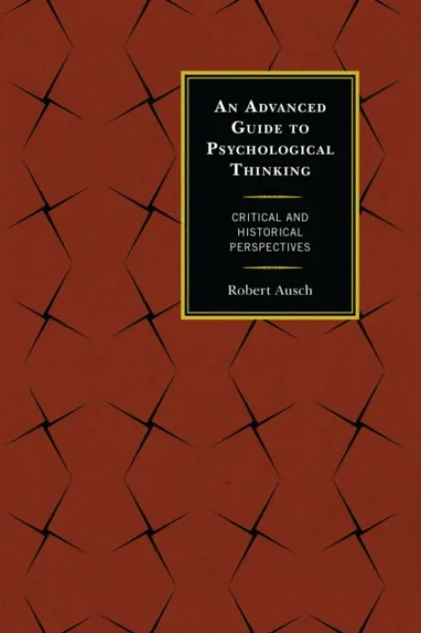 Advanced Guide to Psychological Thinking - Ausch, Robert
