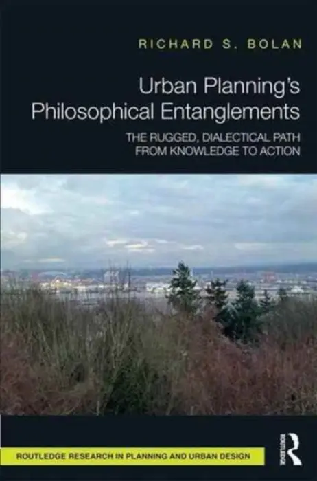 Urban Planning's Philosophical Entanglements - Bolan, Richard S (Hubert H. Humphrey School of Public Affairs, University of Minnesota)