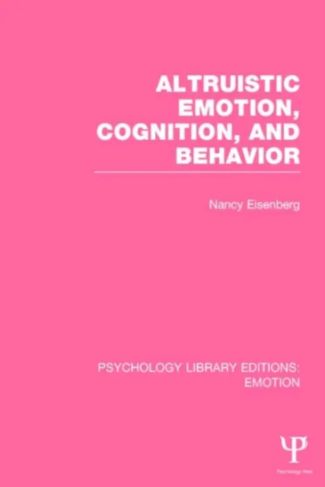 Altruistic Emotion, Cognition, and Behavior (PLE: Emotion) - Eisenberg, Nancy (Arizona State University)