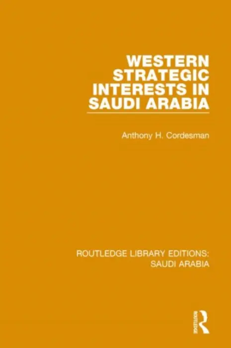 Western Strategic Interests in Saudi Arabia (RLE Saudi Arabia) - Cordesman, Anthony