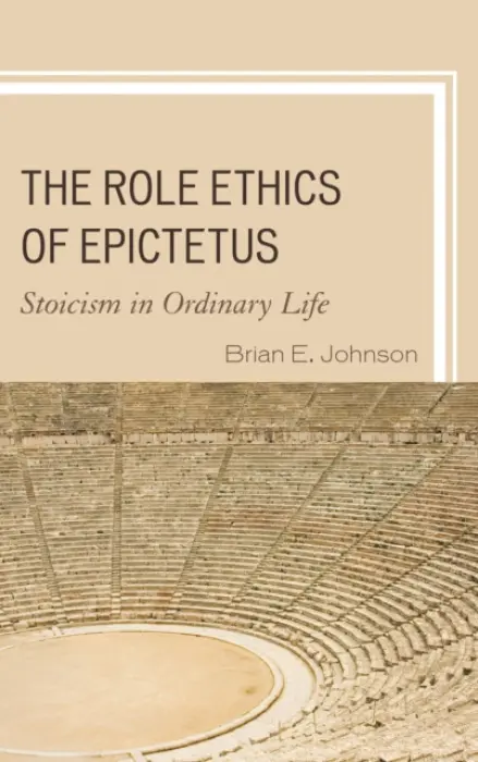 Role Ethics of Epictetus - Johnson, Brian E.