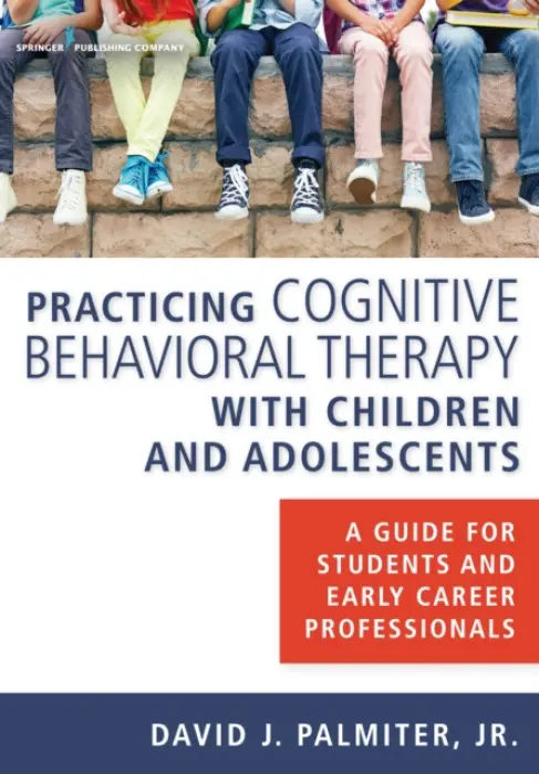 Practicing Cognitive Behavioral Therapy with Children and Adolescents - Palmiter, Jr., David J., PhD, ABPP