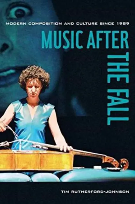 Music after the Fall (Modern Composition and Culture since 1989) - Tim Rutherford-Johnson