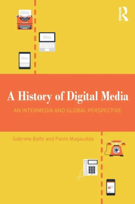 History of Digital Media - Balbi, Gabriele (USI Universita della Svizzera italiana, Switzerland) a Magaudda, Paolo