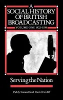 Social History of British Broadcasting - Scannell, Paddy (University of Central London) a Cardiff, David (University of Central London)