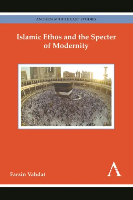 Islamic Ethos and the Specter of Modernity - Vahdat, Farzin