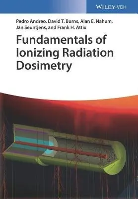 Fundamentals of Ionizing Radiation Dosimetry - Andreo, Pedro a Burns, David T. a Nahum, Alan E. a Seuntjens, Jan a Attix, Frank Herbert (Univ. of Wisconsin Medical School)