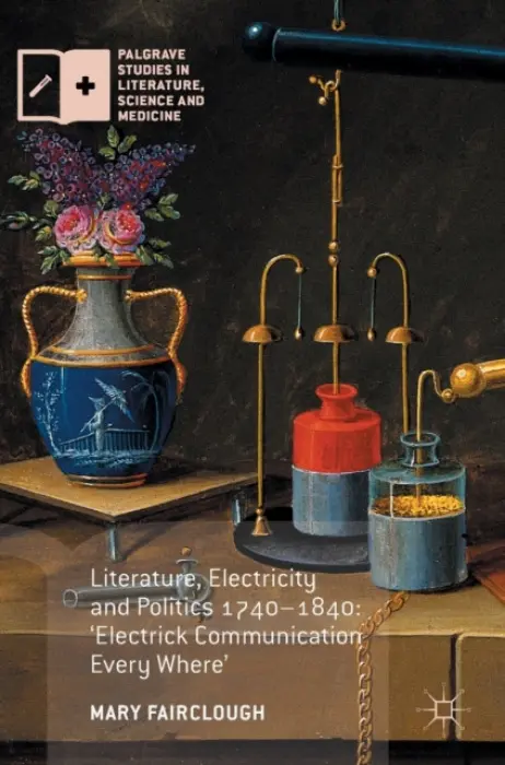 Literature, Electricity and Politics 1740-1840 - Fairclough, Mary