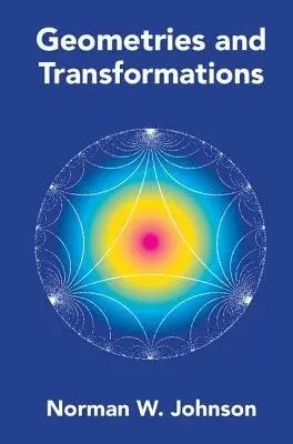 Geometries and Transformations - Johnson, Norman W. (Wheaton College, Massachusetts)