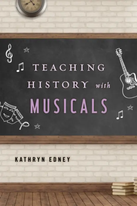 Teaching History with Musicals - Edney, Kathryn