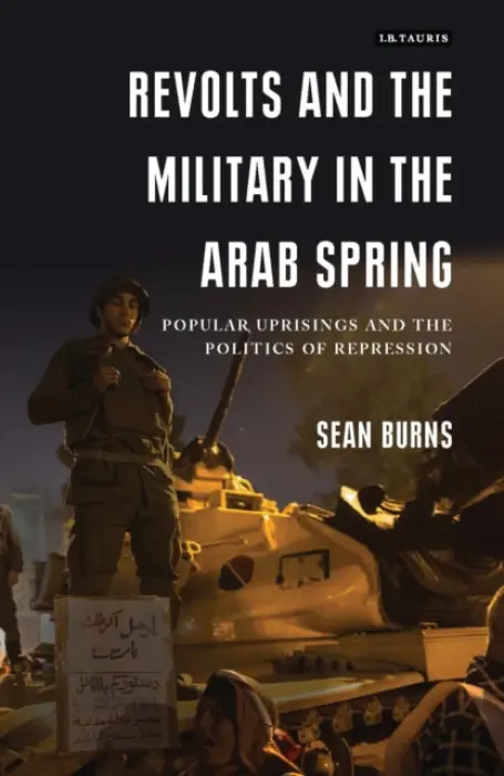 Revolts and the Military in the Arab Spring - Burns, Sean