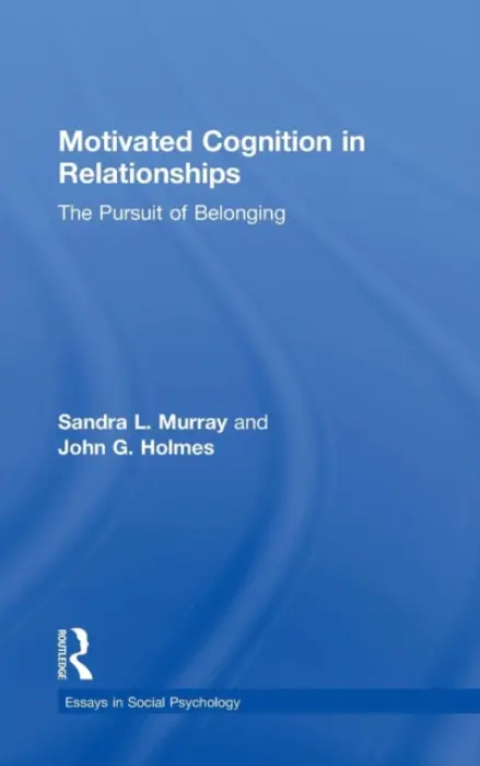 Motivated Cognition in Relationships - Murray, Sandra L. (University of Buffalo, State University of New York, USA) a Holmes, John G. (University of Waterloo, Canada)