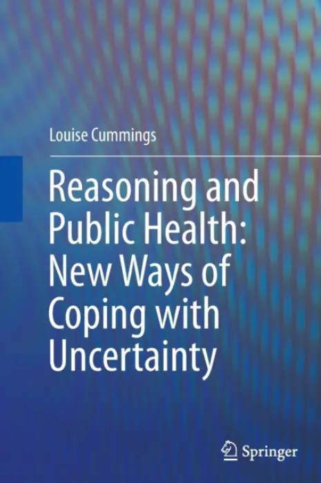 Reasoning and Public Health: New Ways of Coping with Uncertainty - Cummings, Louise