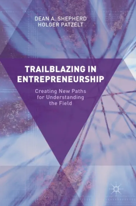 Trailblazing in Entrepreneurship - Shepherd, Dean A. a Patzelt, Holger