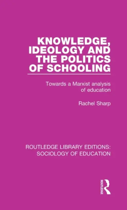 Knowledge, Ideology and the Politics of Schooling - Sharp, Rachel