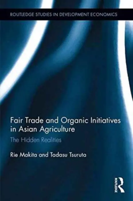 Fair Trade and Organic Initiatives in Asian Agriculture - Makita, Rie (Gakushuin University, Japan) a Tsuruta, Tadasu (Kindai University, Japan)