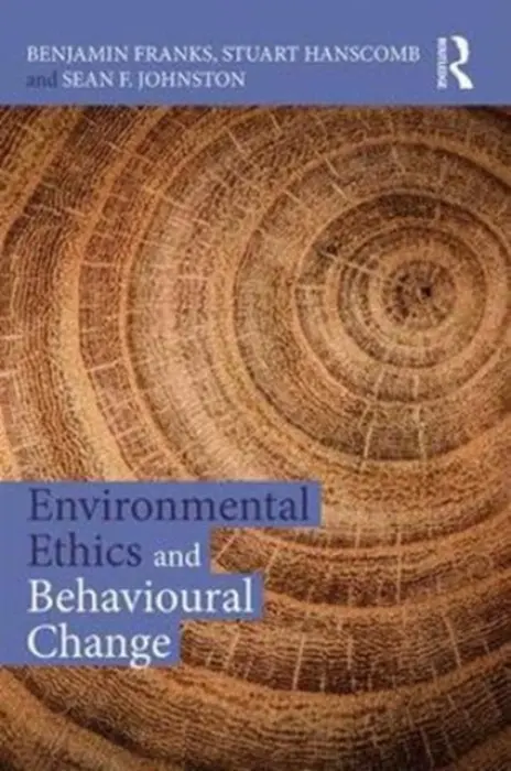 Environmental Ethics and Behavioural Change - Franks, Benjamin (University of Glasgow, UK.) a Hanscomb, Stuart (University of Glasgow, UK) a Johnston, Sean