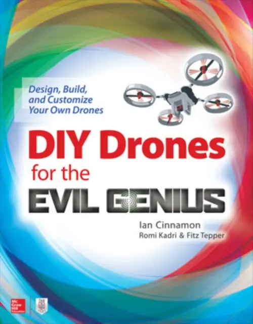 DIY Drones for the Evil Genius: Design, Build, and Customize Your Own Drones - Fitz Tepper, Romi Kadri, Ian Cinnamon
