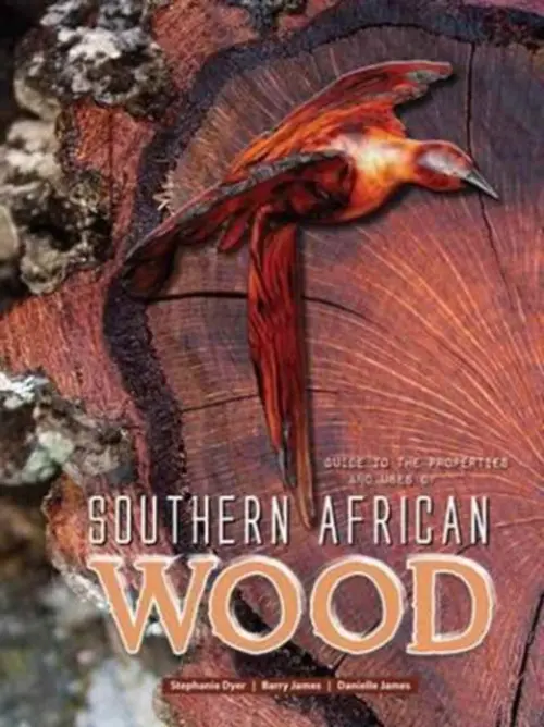 Guide to the properties and uses of Southern African wood - Dyer, Stephanie a James, Barry a James, Danielle