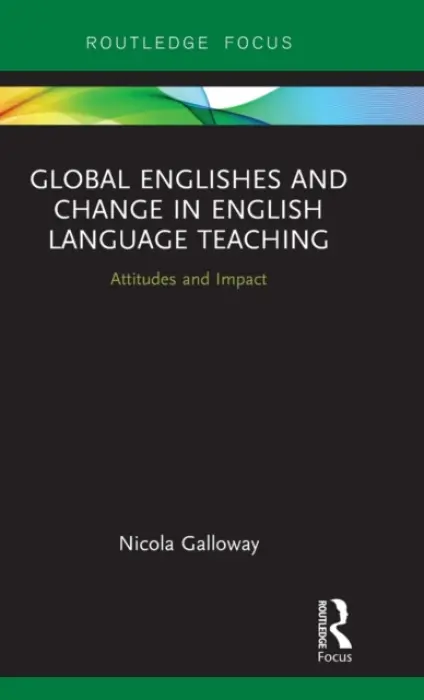 Global Englishes and Change in English Language Teaching - Galloway, Nicola