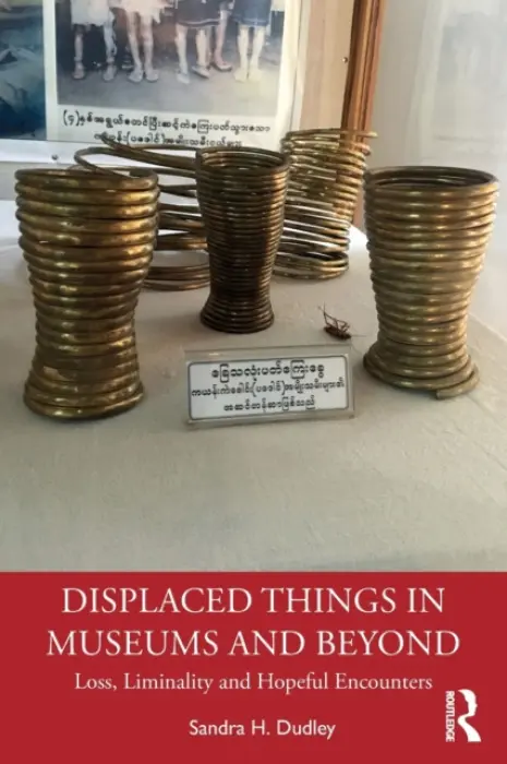Displaced Things in Museums and Beyond - Dudley, Sandra H. (University of Leicester, UK)