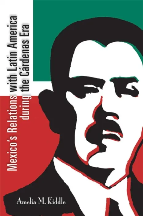 Mexico's Relations with Latin America During the Cardenas Era - Kiddle, Amelia M.