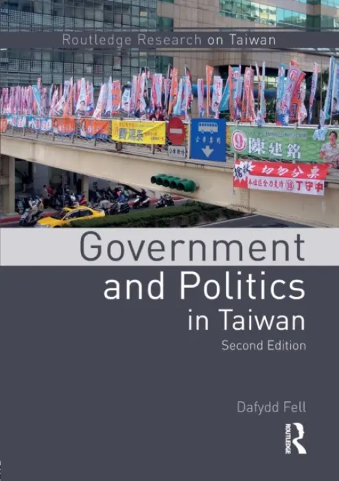 Government and Politics in Taiwan - Fell, Dafydd (School of Oriental and African Studies, University of London, UK)