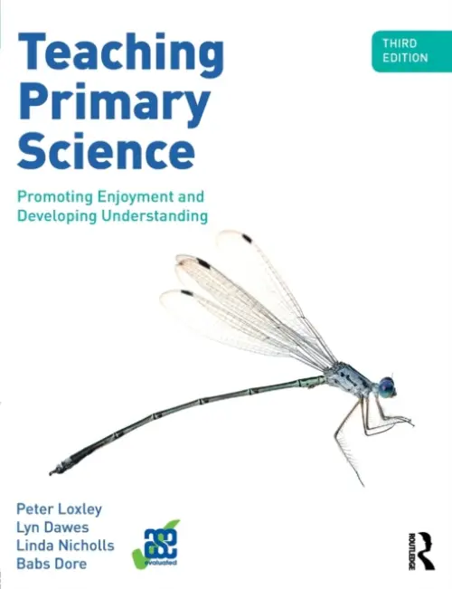 Teaching Primary Science - Loxley, Peter a Dawes, Lyn (The Open University, UK) a Nicholls, Linda (University of Northampton) a Dore, Babs (University of Northampton)