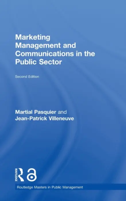 Marketing Management and Communications in the Public Sector - Pasquier, Martial (University of Lausanne, Switzerland) a Villeneuve, Jean-Patrick (Universita della Svizzera italiana, Switzerland)