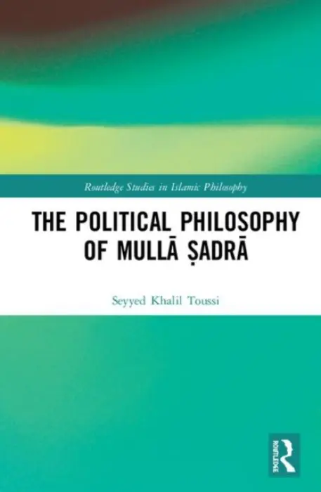 Political Philosophy of Mulla Sadra - Toussi, Seyyed Khalil (Isthmus Press, UK)