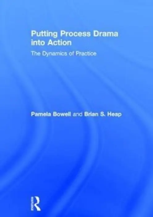 Putting Process Drama into Action - Bowell, Pamela (Bishop Grosseteste University, UK) a Heap, Brian S. (University of the West Indies, Trinidad and Tobago)