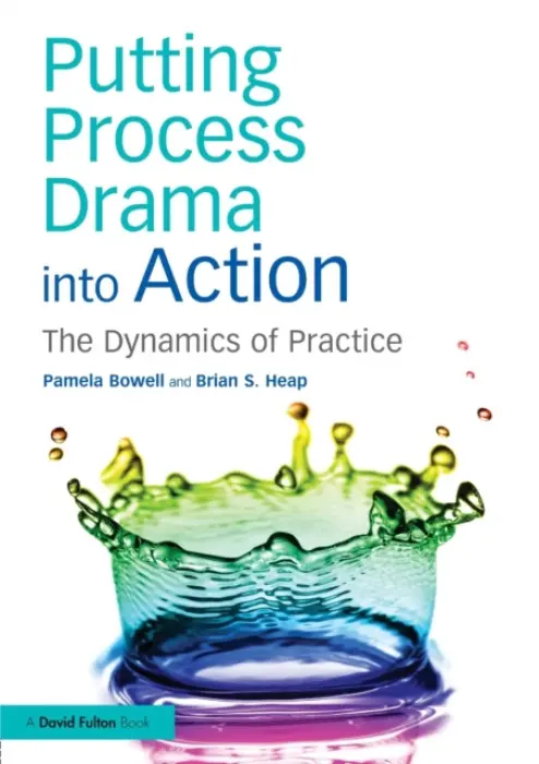 Putting Process Drama into Action - Bowell, Pamela (Bishop Grosseteste University, UK) a Heap, Brian S. (University of the West Indies, Trinidad and Tobago)
