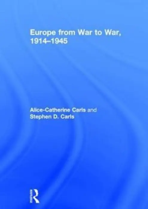 Europe from War to War, 1914-1945 - Carls, Alice-Catherine (University of Tennessee at Martin, USA) a Carls, Stephen D. (Union University, USA)